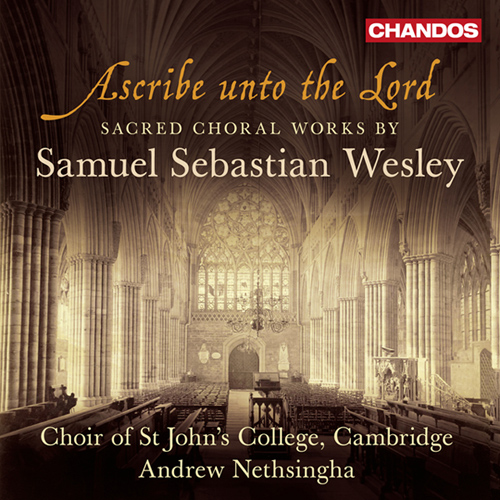 WESLEY, S.S.: Sacred Choral Works (Ascribe unto the Lord) (St. John's College Choir, Cambridge, Nethsingha)