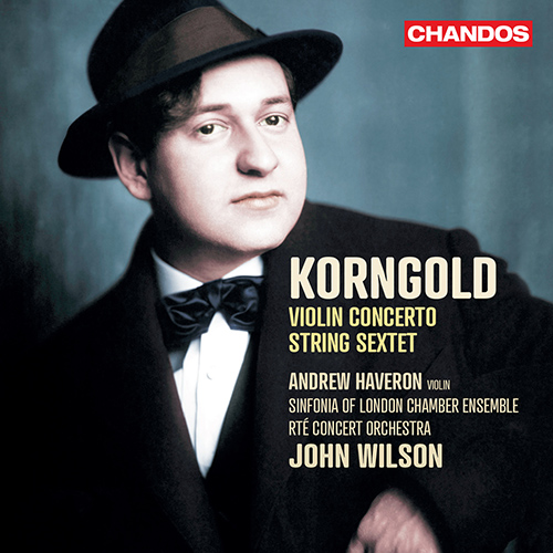 KORNGOLD, E.W.: Violin Concerto / String Sextet (Haveron, RTÉ Concert Orchestra, Sinfonia of London Chamber Ensemble, J. Wilson)