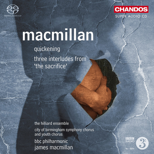 MACMILLAN, J.: Sacrifice (The): 3 Interludes / Quickening (Hilliard Ensemble, City of Birmingham Symphony Chorus, BBC Philharmonic, MacMillan)