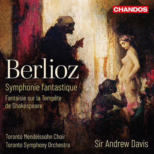 BERLIOZ, H.: Symphonie fantastique / Fantaisie sur la Tempête de Shakespeare (Toronto Mendelssohn Choir, Toronto Symphony, A. Davis)