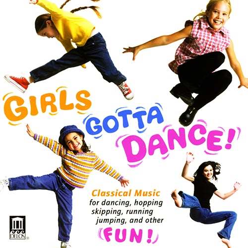 GIRLS GOTTA DANCE! - Rhythms to excite the muscles, Symmetry to stimulate the brain, Melodies to delight the heart