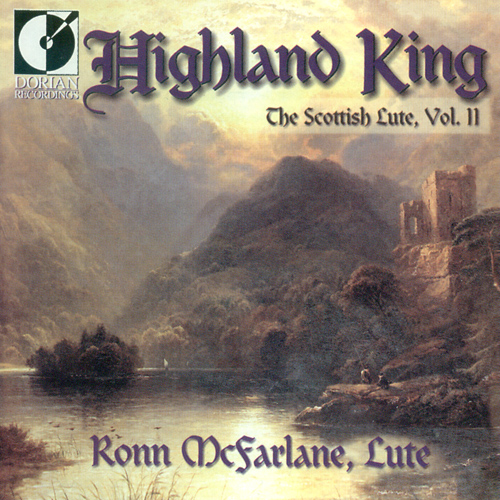 Lute Recital: McFarlane, Ronn - GRIEVE, D. / BECK / LESSLIE (Highland King - The Scottish Lute, Vol. 2)