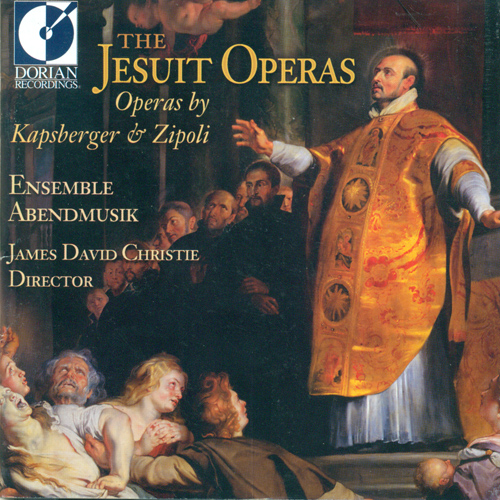 KAPSPERGER, G.G.: Apotheosis sive Consecratio SS Ignatii et Francisci Xaverii / ZIPOLI, D.: San Ignacio de Loyola (The Jesuit Operas) (Christie)