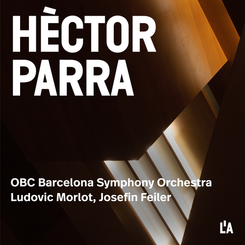 PARRA, H.: Ich ersehne die Alpen / Avant la fin … vers où? (Feiler, Barcelona Symphony and Catalonia National Orchestra, Morlot)