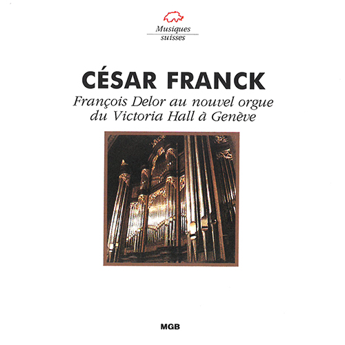 FRANCK, C.: 3 Chorales for Organ / 3 Pieces for Organ (François Delor au nouvel orgue du Victoria Hall à Genève) (Delor)