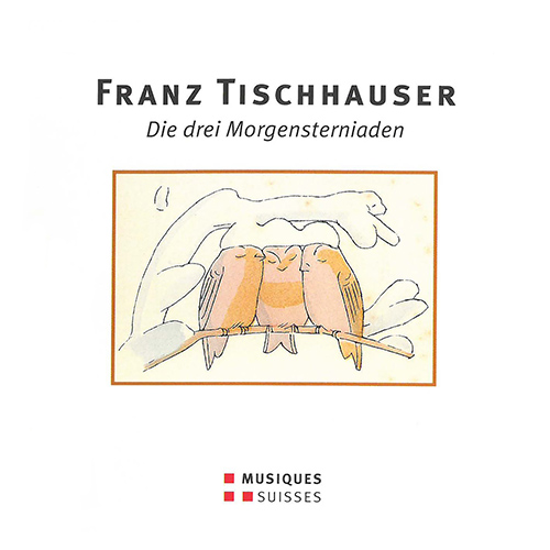 TISCHHAUSER, F.: Klein Irmchen / Das Nasobem / Das Vierklaklavier (Die drei Morgensterniaden) (Swiss Chamber Choir, Swiss Clarinet Players, Näf)