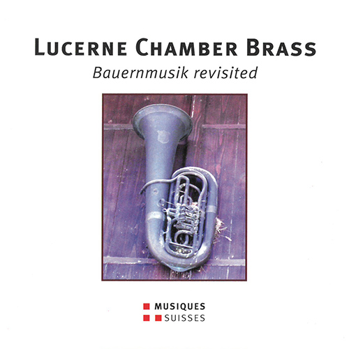 Instrumental Ensemble Music (Brass) - DENIER, J. / FUCHS, J. / LÖTSCHER, F. / LOTT, H. (Bauernmusik Revisited) (Lucerne Chamber Brass)