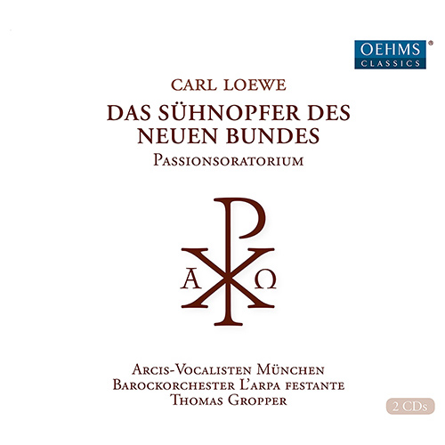 LOEWE, C.: Sühnopfer des neuen Bundes (Das) (Mauch, Malotta, Poplutz, Arcis-Vocalisten Munich, L' Arpa festante, Gropper)