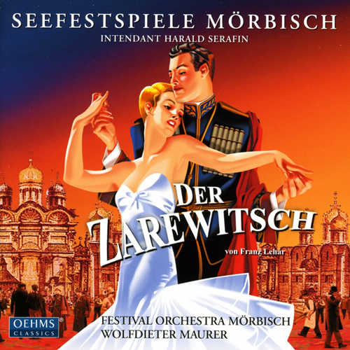 LEHÁR, F.: Zarewitsch (Der) [Operetta] (Simu, Reinprecht, Serafin, Kathol, Feldhofer, Mörbisch Festival Choir and Orchestra, W. Maurer)