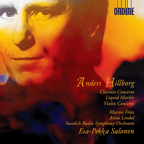 HILLBORG, A.: Clarinet Concerto / Liquid Marble / Violin Concerto (Fröst, Lindal, Swedish Radio Symphony, Salonen)