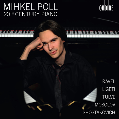 Piano Recitial: Poll, Mihkel - RAVEL, M. / LIGETI, G. / TULVE, H. / MOSOLOV, A. / SHOSTAKOVICH, D. (20th Century Piano)