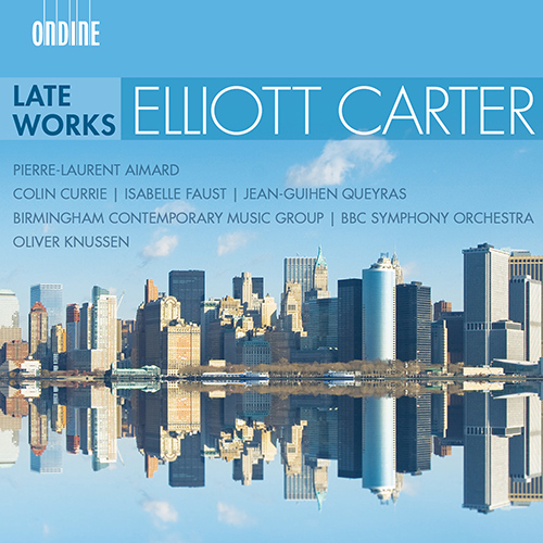 CARTER, E.: Late Works (Aimard, Currie, I. Faust, Queyras, Birmingham Contemporary Music Group, BBC Symphony, O. Knussen)