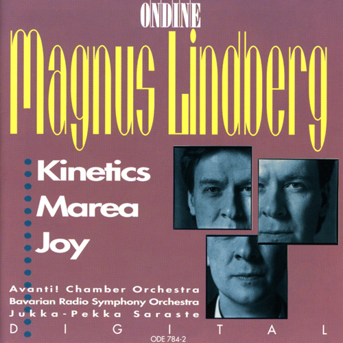 LINDBERG, M.: Kinetics / Marea / Joy (Avanti Chamber Orchestra, Bavarian Radio Symphony, Saraste)