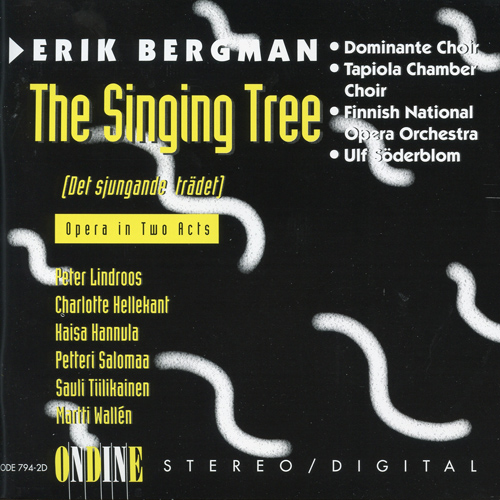 BERGMAN, E.: Singing Tree (The) [Opera] (Lindroos, Hellekant, Dominante Choir, Tapiola Chamber Choir, Finnish National Opera Orchestra, Söderblom)