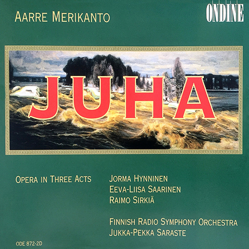 MERIKANTO, A.: Juha [Opera] (Hynninen, Saarinen, Sirkiä, Finnish Radio Symphony, J.-P. Saraste)