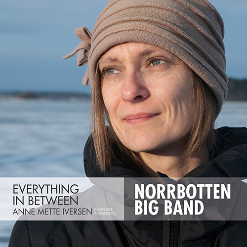 IVERSEN, Anne Mette / NORRBOTTEN BIG BAND: Everything in Between