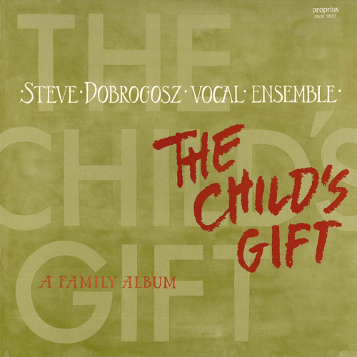 DOBROGOSZ, S.: Choral Music (The Child's Gift) (Steve Dobrogosz Vocal Ensemble)