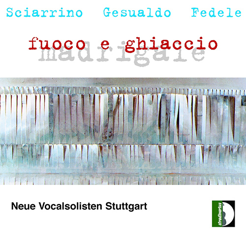 Vocal Recital: Stuttgart New Vocal Soloists - SCIARRINO, S. / GESUALDO, C. / FEDELE, I. (Madrigale fuoco e ghiaccio)