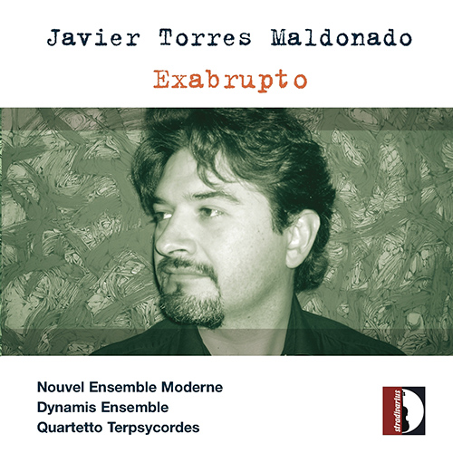 MALDONADO, J.T.: Exabrupto / Tiento / The Unexpected Clock In the Mirrors / Orior (Nouvel Ensemble Moderne, Dynamis Ensemble, Terpsycordes Quartet)