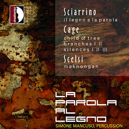 SCIARRINO, S.: Legno e la Parola (Il) / CAGE, J.: Child of Tree / Silence / SCELSI, G.: Maknongan (La Parola Al Legno) (Mancuso)