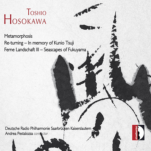 HOSOKAWA, Toshio: Metamorphosis / Re-turning / Ferne Landschaft III (Brunner, German Radio Saarbrücken-Kaiserslautern Philharmonic, Pestalozza)