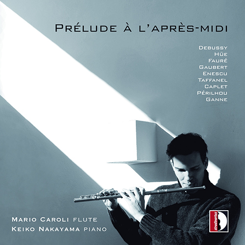 Flute Recital: Caroli, Mario - DEBUSSY, C. / HUE, G. / FAURÉ, G. / GAUBERT, P. / ENESCU, G. (Prélude à l'après-midi d'un faune)
