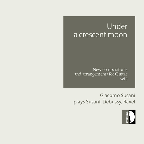 Guitar Recital: Susani, Giacomo - DEBUSSY, C. / RAVEL, M. / SUSANI, G. (Under a crescent moon - New Compositions and Arrangements for Guitar, Vol. 2)