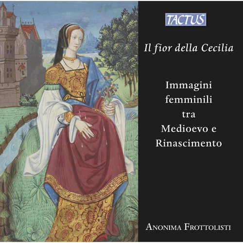 FIOR DELLA CECILIA (IL) - Immagini femminili tra Medioevo e Rinascimento (Anonima Frottolisti)