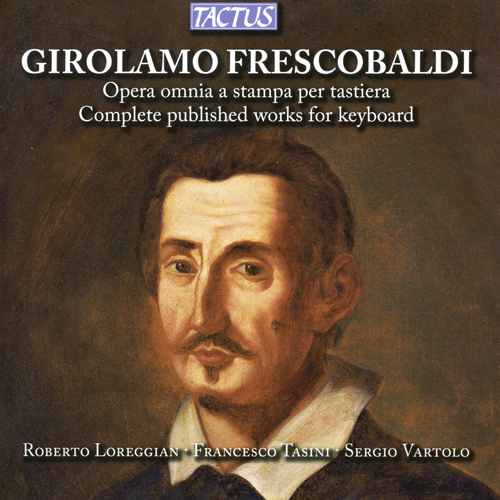 FRESCOBALDI, G.A.: Published Works for Keyboard (Complete) (Loreggian, Tasini, Vartolo)