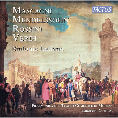 Sinfonie Italiane - MASCAGNI, P. / MENDELSSOHN, Felix / ROSSINI, G. / VERDI, G. (Filarmonica del Teatro Comunale di Modena, Hirofumi Yoshida)