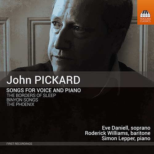 PICKARD, J.: Songs for Voice and Piano - Binyon Songs / The Phoenix / The Borders of Sleep (E. Daniell, R. Williams, S. Lepper)