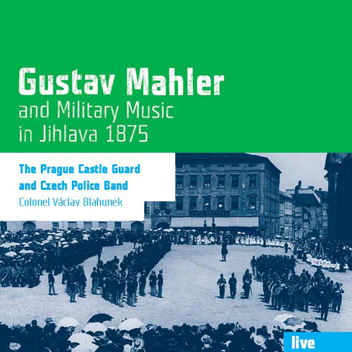 BAND OF THE CASTLE GUARD AND CZECH POLICE: Gustav Mahler and Military Music in Jihlava 1875