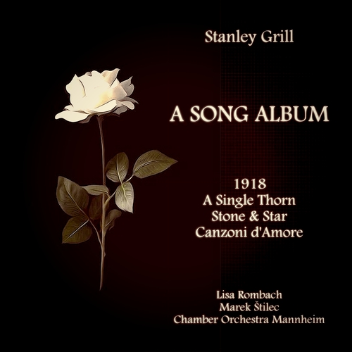 GRILL, S.: 1918 / A Single Thorn / Stone and Star / Canzoni d'amore (A Song Album) (Rombach, Kurpfälzisches Kammerorchester, Štilec)